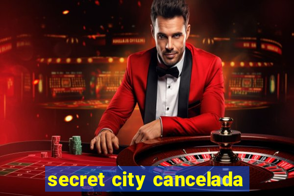 secret city cancelada